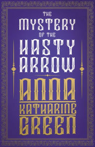 Title: The Mystery of the Hasty Arrow, Author: Anna Katharine Green