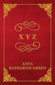 Title: X Y Z, Author: Anna Katharine Green