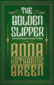 Title: The Golden Slipper : and other problems for Violet Strange, Author: Anna Katharine Green