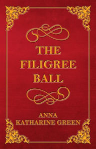 Title: The Filigree Ball, Author: Anna Katharine Green