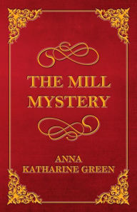 Title: The Mill Mystery, Author: Anna Katharine Green