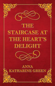 Title: The Staircase at the Heart's Delight, Author: Anna Katharine Green