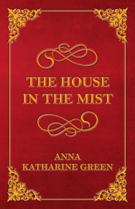 Title: The House in the Mist, Author: Anna Katharine Green