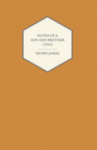 Title: Notes of a Son and Brother (1914), Author: Henry James