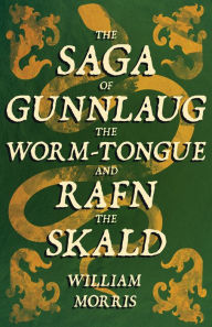 Title: The Saga of Gunnlaug the Worm-tongue and Rafn the Skald (1869), Author: William Morris