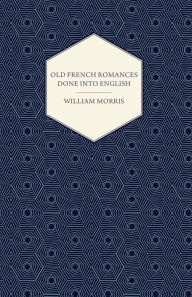 Title: Old French Romances Done into English (1896), Author: William Morris