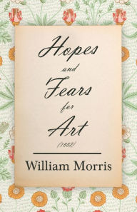 Title: Hopes and Fears for Art (1882), Author: William Morris