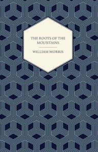 Title: The Roots of the Mountains (1890), Author: William Morris