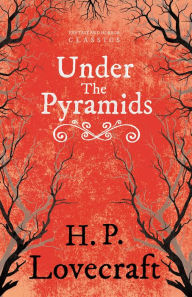 Title: Under the Pyramids (Fantasy and Horror Classics): With a Dedication by George Henry Weiss, Author: H. P. Lovecraft