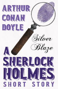 Title: Silver Blaze - A Sherlock Holmes Short Story: With Original Illustrations by Sidney Paget, Author: Arthur Conan Doyle