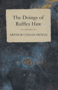 Title: The Doings of Raffles Haw, Author: Arthur Conan Doyle