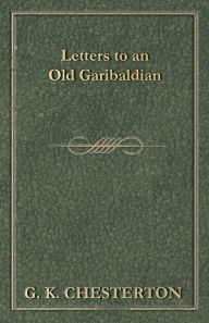 Title: Letters to an Old Garibaldian, Author: G. K. Chesterton