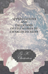 Title: Appreciations and Criticisms of the Works of Charles Dickens, Author: G. K. Chesterton