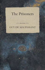 Title: The Prisoners, Author: Guy de Maupassant