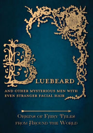 Title: Bluebeard - And Other Mysterious Men with Even Stranger Facial Hair (Origins of Fairy Tales from Around the World): Origins of Fairy Tales from Around the World, Author: Amelia Carruthers