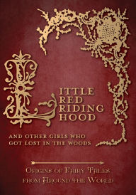 Title: Little Red Riding Hood - And Other Girls Who Got Lost in the Woods (Origins of Fairy Tales from Around the World): Origins of Fairy Tales from Around the World: Origins of Fairy Tales from Around the World, Author: Amelia Carruthers