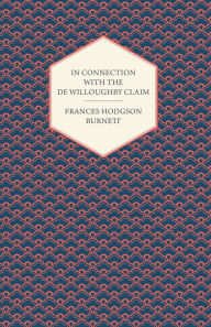 Title: In Connection With the De Willoughby Claim, Author: Frances Hodgson Burnett