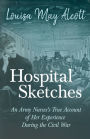 Hospital Sketches - An Army Nurses's True Account of her Experience During the Civil War