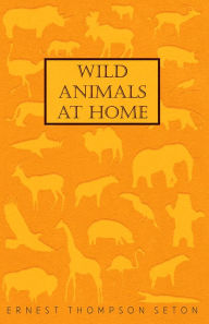 Title: Wild Animals at Home, Author: Ernest Thompson Seton