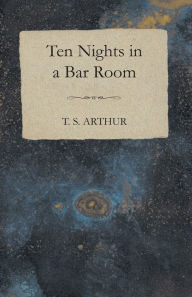 Title: Ten Nights in a Bar Room, Author: T. S. Arthur