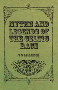 Title: Myths and Legends of the Celtic Race, Author: T. W. Rolleston