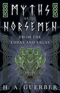 Title: Myths of the Norsemen - From the Eddas and Sagas, Author: H. A. Guerber