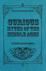 Title: Curious Myths of the Middle Ages, Author: Sabine Baring-Gould