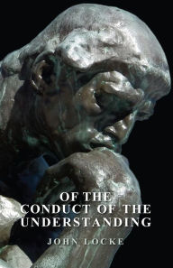 Title: Of The Conduct Of The Understanding, Author: John Locke