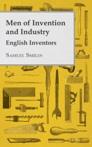 Title: Men of Invention and Industry - English Inventors, Author: Samuel Smiles