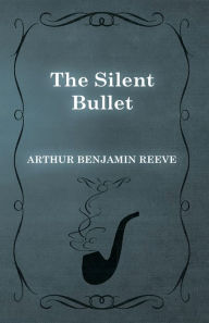 Title: The Silent Bullet, Author: Arthur Benjamin Reeve