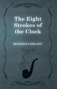 Title: The Eight Strokes of the Clock, Author: Maurice Leblanc