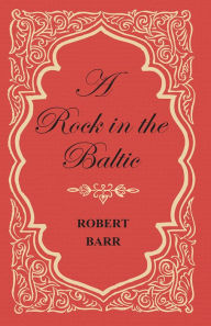 Title: A Rock in the Baltic, Author: Robert Barr