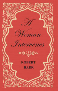 Title: A Woman Intervenes, Author: Robert Barr