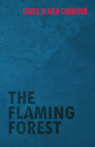 Title: The Flaming Forest, Author: James Oliver Curwood