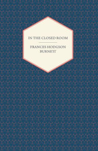 Title: In The Closed Room, Author: Frances Hodgson Burnett