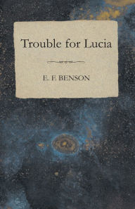 Title: Trouble for Lucia, Author: E. F. Benson