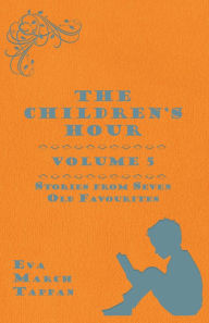 Title: The Children's Hour, Volume 5. Stories from Seven Old Favourites, Author: Eva March Tappan