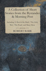 Title: A Collection of Short Stories from the Bystander & Morning Post - Including 'A Shot in the Dark', 'The Holy War', 'The Pond', and Many More, Author: Saki