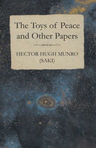 Title: The Toys of Peace and Other Papers, Author: Saki