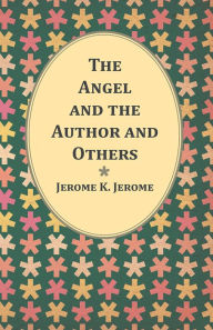 Title: The Angel and the Author and Others, Author: Jerome K. Jerome