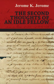 Title: The Second Thoughts of an Idle Fellow, Author: Jerome K. Jerome