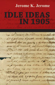 Title: Idle Ideas in 1905, Author: Jerome K. Jerome