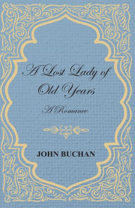 Title: A Lost Lady of Old Years: A Romance, Author: John Buchan