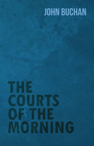 Title: The Courts of the Morning, Author: John Buchan