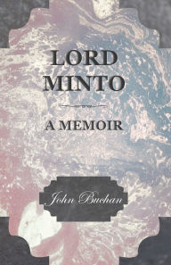 Title: Lord Minto, A Memoir, Author: John Buchan