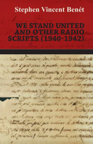 Title: We Stand United and other Radio Scripts (1940-1942), Author: Stephen Vincent Benét