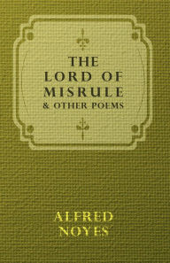 Title: The Lord Of Misrule, And Other Poems, Author: Alfred Noyes