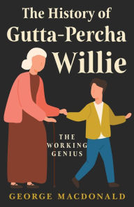 Title: The History of Gutta-Percha Willie - The Working Genius, Author: George MacDonald