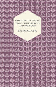 Title: Something of Myself for My Friends Known and Unknown, Author: Rudyard Kipling