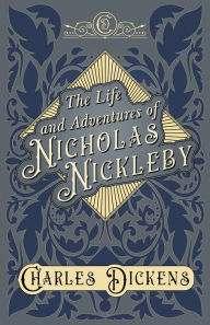 Title: The Life and Adventures of Nicholas Nickleby: With Appreciations and Criticisms By G. K. Chesterton, Author: Charles Dickens